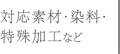 対応素材・染料・特殊加工など